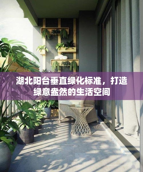 湖北阳台垂直绿化标准，打造绿意盎然的生活空间