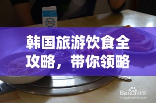 韩国旅游饮食全攻略，带你领略美食之旅！