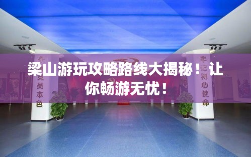 梁山游玩攻略路线大揭秘！让你畅游无忧！