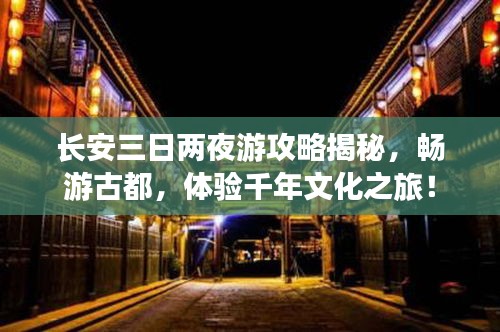 长安三日两夜游攻略揭秘，畅游古都，体验千年文化之旅！