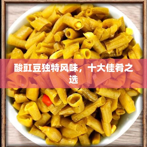 酸豇豆独特风味，十大佳肴之选