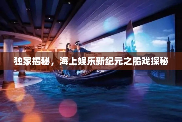 独家揭秘，海上娱乐新纪元之船戏探秘