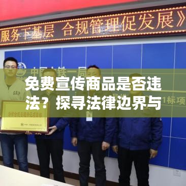 免费宣传商品是否违法？探寻法律边界与合规秘籍！