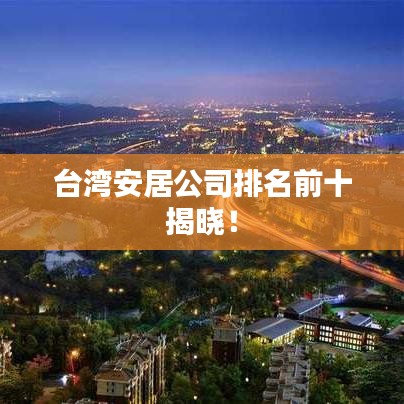 台湾安居公司排名前十揭晓！