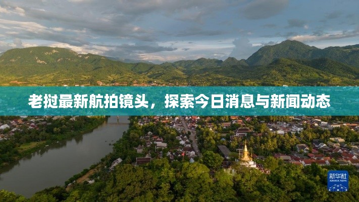 老挝最新航拍镜头，探索今日消息与新闻动态