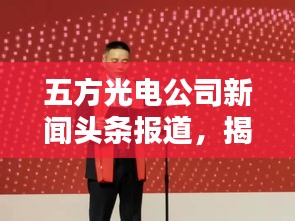 五方光电公司新闻头条报道，揭秘最新动态