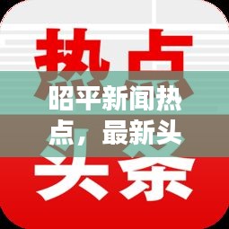 昭平新闻热点，最新头条不容错过！
