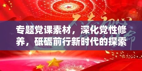 专题党课素材，深化党性修养，砥砺前行新时代的探索与实践