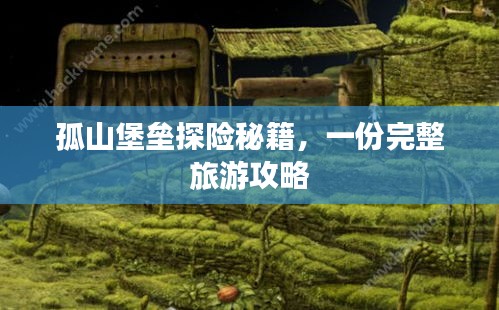 孤山堡垒探险秘籍，一份完整旅游攻略