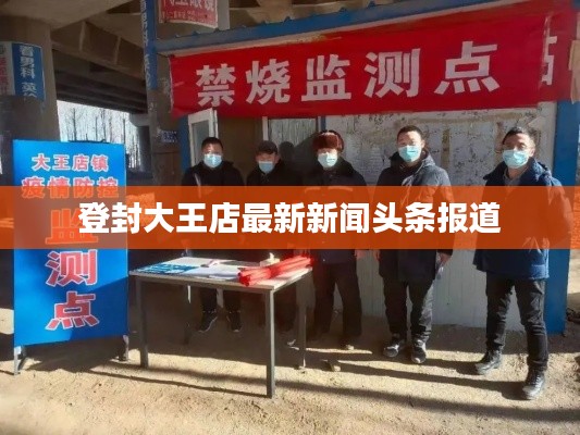 登封大王店最新新闻头条报道