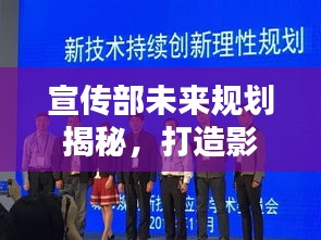 宣传部未来规划揭秘，打造影响力新高度！