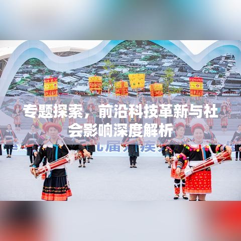专题探索，前沿科技革新与社会影响深度解析
