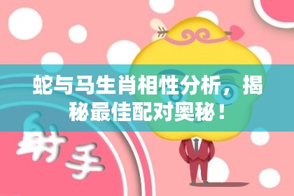 蛇与马生肖相性分析，揭秘最佳配对奥秘！