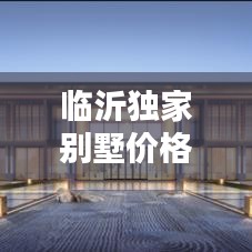 临沂独家别墅价格大揭秘！