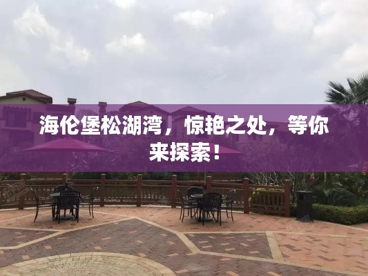 海伦堡松湖湾，惊艳之处，等你来探索！