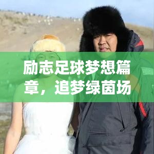 励志足球梦想篇章，追梦绿茵场上的热血语录！