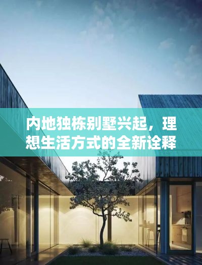 内地独栋别墅兴起，理想生活方式的全新诠释