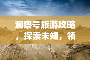 洞察号旅游攻略，探索未知，领略独特风情之旅