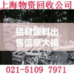 铝材废料出售信息大揭秘，最新消息一网打尽！