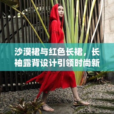 沙漠裙与红色长裙，长袖露背设计引领时尚新潮流席卷全球！