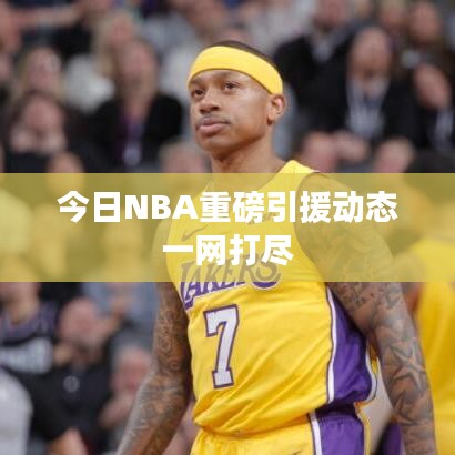 今日NBA重磅引援动态一网打尽