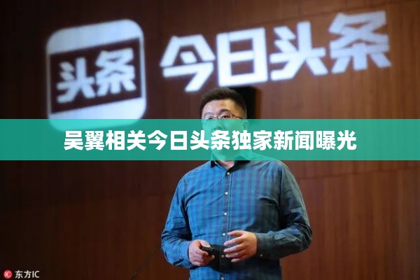 吴翼相关今日头条独家新闻曝光