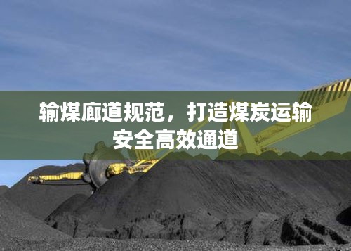 输煤廊道规范，打造煤炭运输安全高效通道