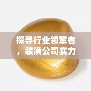 探寻行业领军者，装潢公司实力排名榜单揭秘！