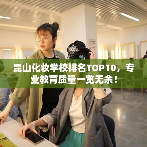 昆山化妆学校排名TOP10，专业教育质量一览无余！