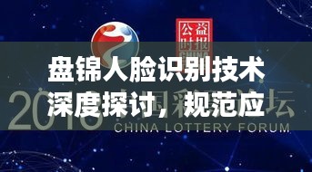 盘锦人脸识别技术深度探讨，规范应用引领未来