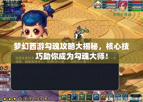 梦幻西游勾魂攻略大揭秘，核心技巧助你成为勾魂大师！