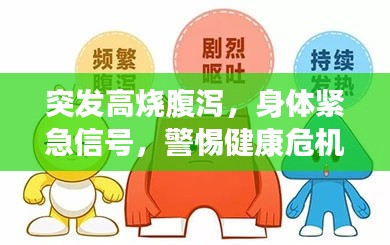 突发高烧腹泻，身体紧急信号，警惕健康危机！